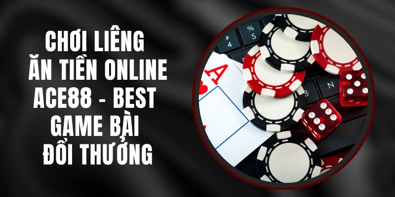 Chơi Liêng Ăn Tiền Online Ace88 - Best Game Bài Đổi Thưởng